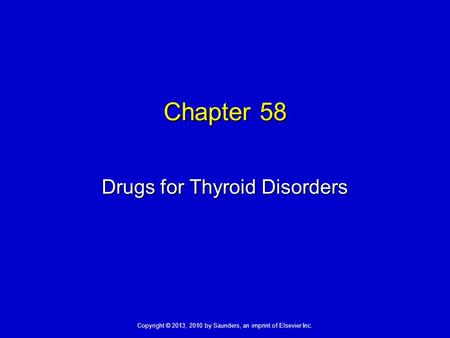 Copyright © 2013, 2010 by Saunders, an imprint of Elsevier Inc. Chapter 58 Drugs for Thyroid Disorders.