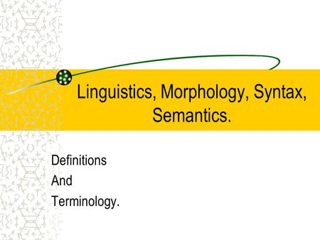 Linguistics, Morphology, Syntax, Semantics. Definitions And Terminology.