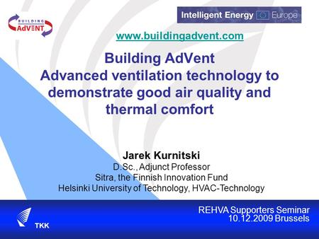 Building AdVent Advanced ventilation technology to demonstrate good air quality and thermal comfort 7.5.20151 TKK REHVA Supporters Seminar 10.12.2009 Brussels.