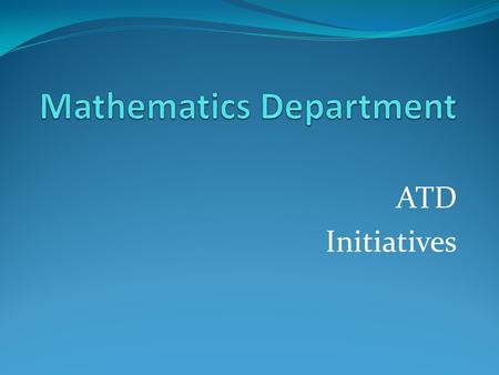 ATD Initiatives. The Math ATD initiatives are designed to progress students through the Developmental Math program: -Acceleration through the Dev Math.