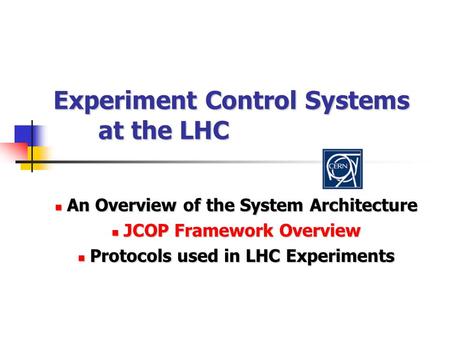 Experiment Control Systems at the LHC An Overview of the System Architecture An Overview of the System Architecture JCOP Framework Overview JCOP Framework.