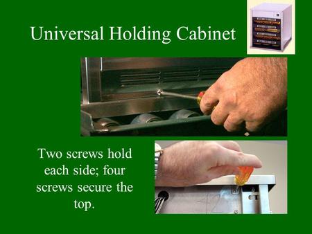 Universal Holding Cabinet Two screws hold each side; four screws secure the top.