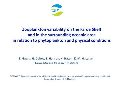 Zooplankton variability on the Faroe Shelf and in the surrounding oceanic area in relation to phytoplankton and physical conditions E. Gaard, H. Debes,