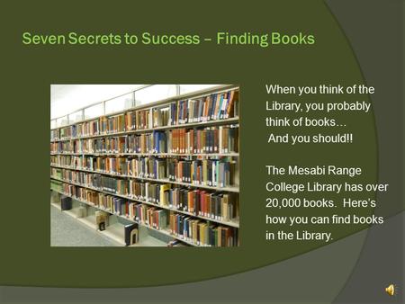 Seven Secrets to Success – Finding Books When you think of the Library, you probably think of books… And you should!! The Mesabi Range College Library.