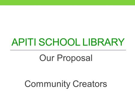 APITI SCHOOL LIBRARY Our Proposal Community Creators.