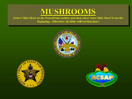 MUSHROOMS (Select Slide Show on the PowerPoint toolbar and then select Start Slide Show From the Beginning. Otherwise the links will not function.)