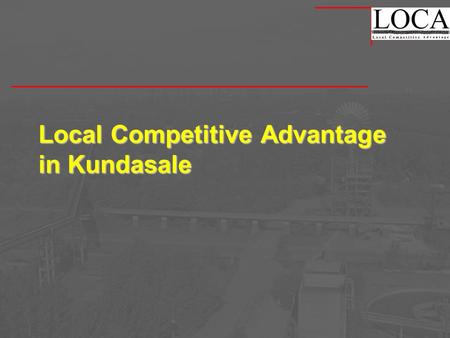 Local Competitive Advantage in Kundasale. Structure of this presentation What is “local competitive advantage”? What is the diagnostic of Kundasale? What.