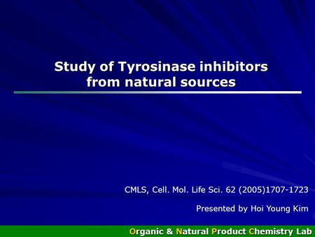Study of Tyrosinase inhibitors from natural sources Organic & Natural Product Chemistry Lab CMLS, Cell. Mol. Life Sci. 62 (2005)1707-1723 Presented by.