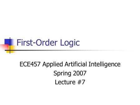 First-Order Logic ECE457 Applied Artificial Intelligence Spring 2007 Lecture #7.