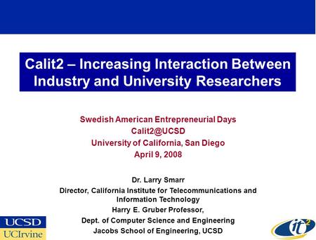 Calit2 – Increasing Interaction Between Industry and University Researchers Swedish American Entrepreneurial Days University of California,