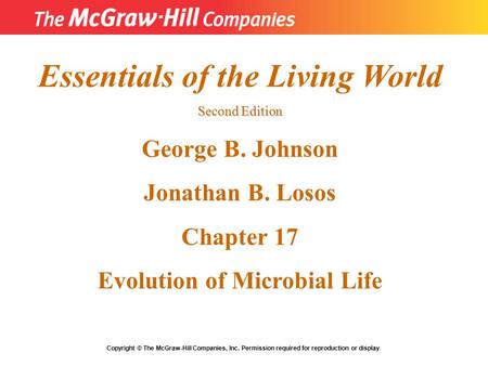 Essentials of the Living World Second Edition George B. Johnson Jonathan B. Losos Chapter 17 Evolution of Microbial Life Copyright © The McGraw-Hill Companies,