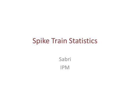 Spike Train Statistics Sabri IPM. Review of spike train  Extracting information from spike trains  Noisy environment:  in vitro  in vivo  measurement.