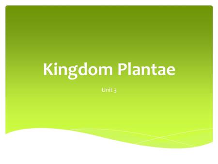 Kingdom Plantae Unit 3.