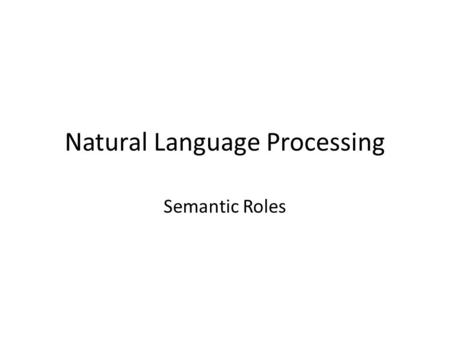 Natural Language Processing Semantic Roles. Semantics Road Map 1.Lexical semantics 2.Disambiguating words Word sense disambiguation Coreference resolution.