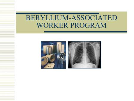 BERYLLIUM-ASSOCIATED WORKER PROGRAM. Objectives  How did I get here?  What is beryllium?  Health effects of beryllium exposure  OSHA, DOE and Fermilab.