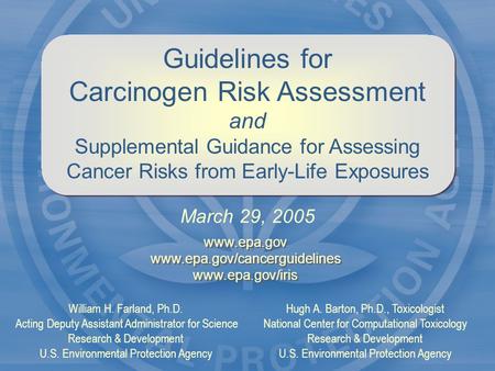Guidelines for Carcinogen Risk Assessment and Supplemental Guidance for Assessing Cancer Risks from Early-Life Exposures March 29, 2005 Hugh A. Barton,