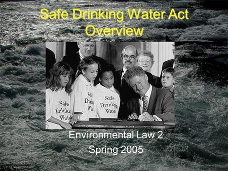 Safe Drinking Water Act Overview Environmental Law 2 Spring 2005.