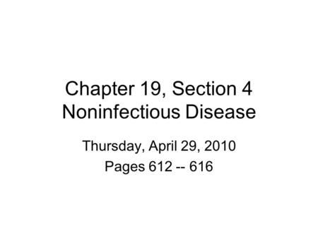 Chapter 19, Section 4 Noninfectious Disease Thursday, April 29, 2010 Pages 612 -- 616.