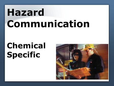 Hazard Communication Chemical Specific. Determine hazardous chemicals in work areas Consult the list of hazardous chemicals Chemical manufacturers supply.