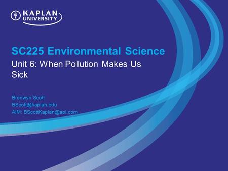 SC225 Environmental Science Unit 6: When Pollution Makes Us Sick Bronwyn Scott AIM: