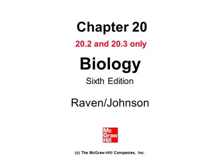 Chapter 20 Biology Sixth Edition Raven/Johnson (c) The McGraw-Hill Companies, Inc. 20.2 and 20.3 only.