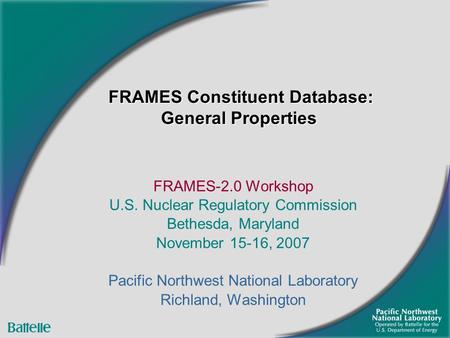 FRAMES-2.0 Workshop U.S. Nuclear Regulatory Commission Bethesda, Maryland November 15-16, 2007 Pacific Northwest National Laboratory Richland, Washington.