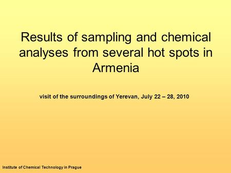 Results of sampling and chemical analyses from several hot spots in Armenia visit of the surroundings of Yerevan, July 22 – 28, 2010 Institute of Chemical.