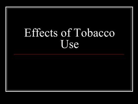 Effects of Tobacco Use. Nicotine Addictive drug – a substance that causes physiological or psychological dependence Stimulant – a drug that increases.
