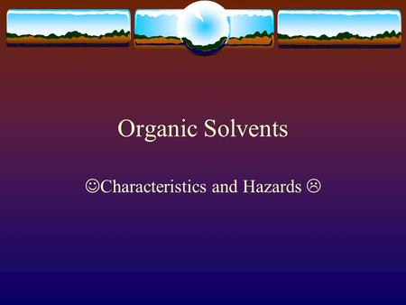 Organic Solvents Characteristics and Hazards  Acetic Acid  Vinegar smell  Irritating vapor  Burns skin  Formulas-molecular (2 ways) and structural.
