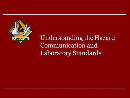 Understanding the Hazard Communication and Laboratory Standards.