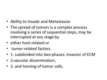 Ability to Invade and Metastasize The spread of tumors is a complex process involving a series of sequential steps, may be interrupted at any stage by.