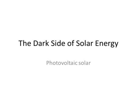 The Dark Side of Solar Energy Photovoltaic solar.