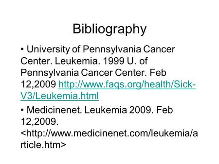 Bibliography University of Pennsylvania Cancer Center. Leukemia. 1999 U. of Pennsylvania Cancer Center. Feb 12,2009  V3/Leukemia.htmlhttp://www.faqs.org/health/Sick-
