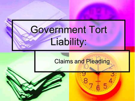 Government Tort Liability: Claims and Pleading. Basic Concepts Prelitigation claim required to sue under state law for damages Prelitigation claim required.