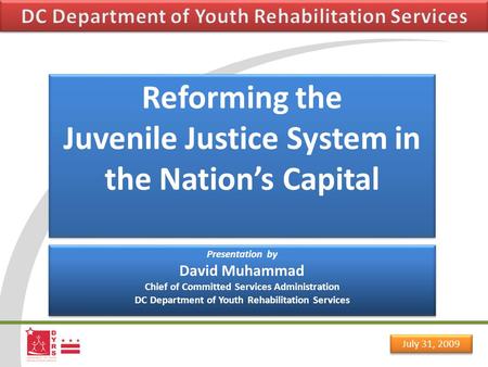 July 31, 2009 Reforming the Juvenile Justice System in the Nation’s Capital Reforming the Juvenile Justice System in the Nation’s Capital Presentation.