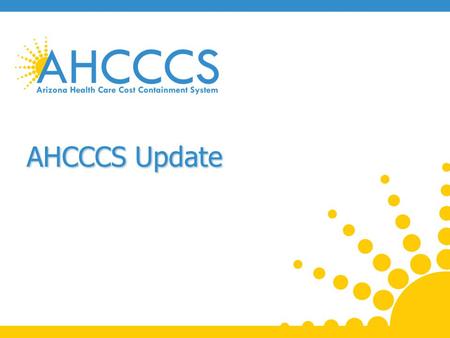 AHCCCS Update. Medicaid Restoration 12-1-134-1-14Change Prop 204 Restoration 67,770197,256129,486 Adult Expansion -16,319 KidsCare 46,7612,083(44,678)