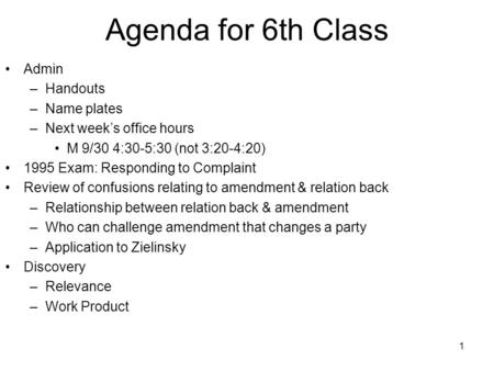 1 Agenda for 6th Class Admin –Handouts –Name plates –Next week’s office hours M 9/30 4:30-5:30 (not 3:20-4:20) 1995 Exam: Responding to Complaint Review.