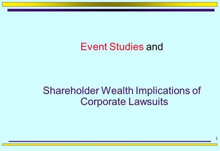 1 Event Studies and Shareholder Wealth Implications of Corporate Lawsuits.