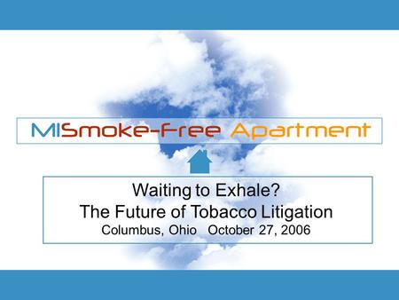 Waiting to Exhale? The Future of Tobacco Litigation Columbus, Ohio October 27, 2006.