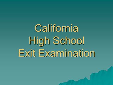 California High School Exit Examination. “CAHSEE” pronounced “Casey” Beginning with the Class of 2006, all public school students will be required to.