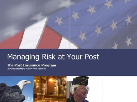 Managing Risk at Your Post The Post Insurance Program Administered by Lockton Risk Services.
