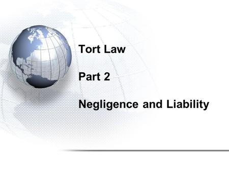 Tort Law Part 2 Negligence and Liability. Negligence Most common tort Accidental or Unintentional Tort Failure to show a degree of care that a “reasonable”