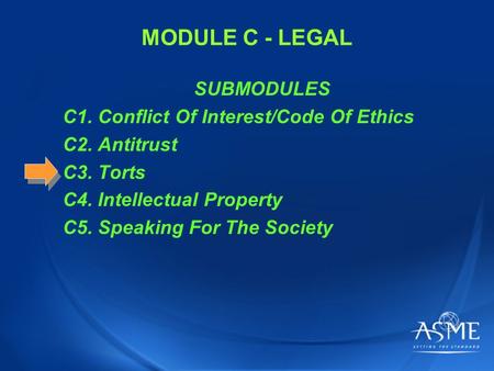 MODULE C - LEGAL SUBMODULES C1. Conflict Of Interest/Code Of Ethics C2. Antitrust C3. Torts C4. Intellectual Property C5. Speaking For The Society.