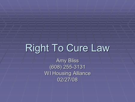 Right To Cure Law Amy Bliss (608) 255-3131 WI Housing Alliance 02/27/08.