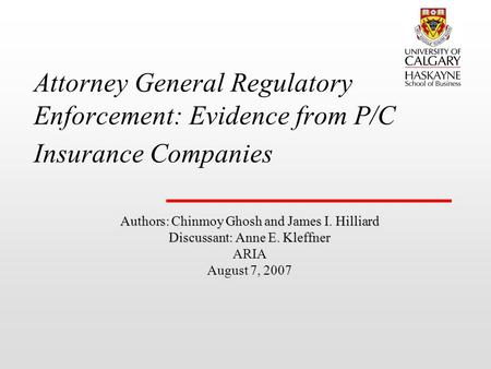 Attorney General Regulatory Enforcement: Evidence from P/C Insurance Companies Authors: Chinmoy Ghosh and James I. Hilliard Discussant: Anne E. Kleffner.