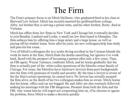 The Firm The Firm's primary focus is on Mitch McDeere, who graduated third in his class at Harward Law School. Mitch has recently married his girlfriend.