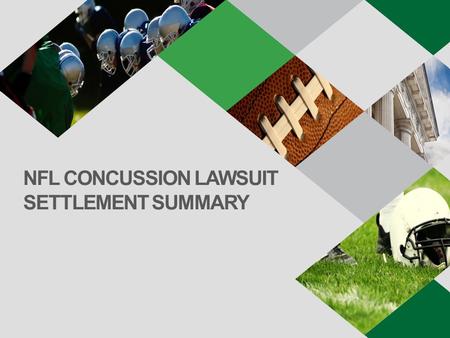 NFL CONCUSSION LAWSUIT SETTLEMENT SUMMARY. “A class action settlement that offers prompt relief is superior to the likely alternative—years of expensive,