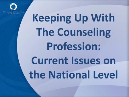Keeping Up With The Counseling Profession: Current Issues on the National Level.
