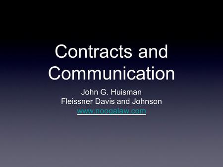 Contracts and Communication John G. Huisman Fleissner Davis and Johnson www.noogalaw.com.
