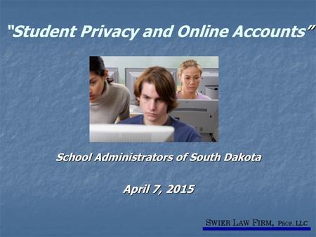 ” “Student Privacy and Online Accounts” School Administrators of South Dakota April 7, 2015.